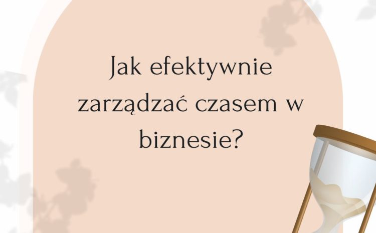  💼 Jak efektywnie zarządzać czasem w biznesie? ⏳