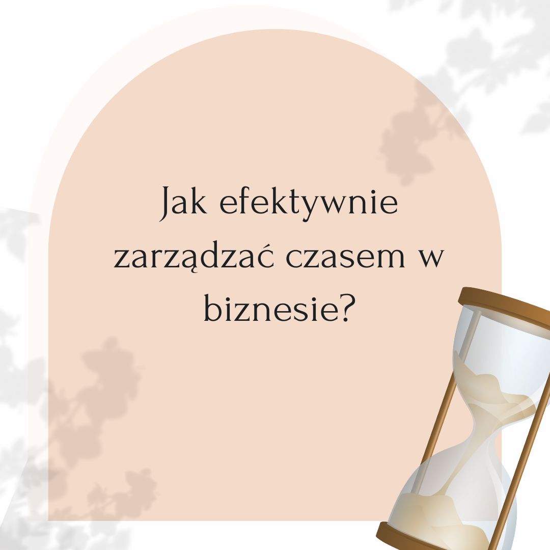 💼 Jak efektywnie zarządzać czasem w biznesie? ⏳